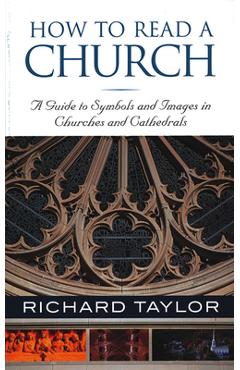 How to Read a Church: A Guide to Symbols and Images in Churches and Cathedrals - Richard Taylor