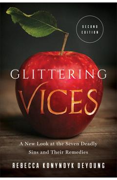Glittering Vices: A New Look at the Seven Deadly Sins and Their Remedies - Rebecca Konyndyk Deyoung