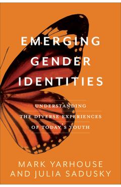 Emerging Gender Identities: Understanding the Diverse Experiences of Today\'s Youth - Mark Yarhouse
