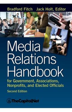 Media Relations Handbook for Government, Associations, Nonprofits, and Elected Officials, 2e - Bradford Fitch
