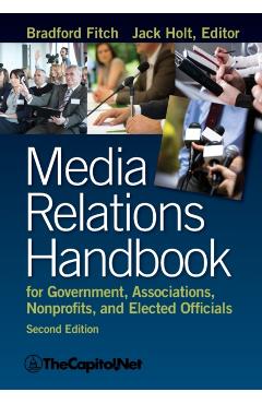 Media Relations Handbook for Government, Associations, Nonprofits, and Elected Officials, 2e - Bradford Fitch