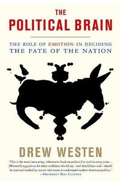 The Political Brain: The Role of Emotion in Deciding the Fate of the Nation - Drew Westen