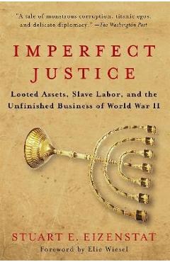Imperfect Justice: Looted Assets, Slave Labor, and the Unfinished Business of World War II - Stuart E. Eizenstat