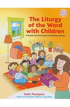 The Liturgy of the Word with Children: A Complete Three-Year Program Following the Lectionary [With CDROM] - Katie Thompson