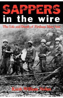 Sappers in the Wire: The Life and Death of Firebase Mary Ann - Keith William Nolan