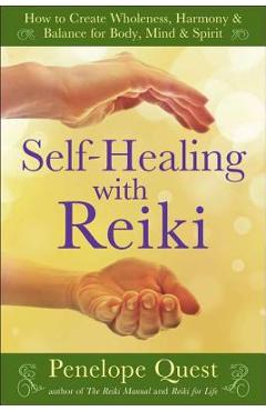 Self-Healing with Reiki: How to Create Wholeness, Harmony & Balance for Body, Mind & Spirit - Penelope Quest
