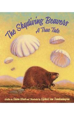 The Skydiving Beavers: A True Tale - Susan Wood
