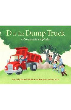 D Is for Dump Truck: A Construction Alphabet - Michael Shoulders