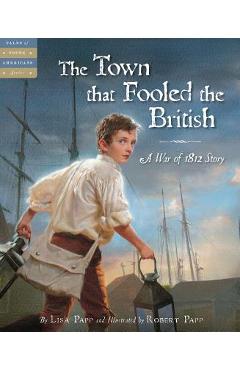 The Town That Fooled the British: A War of 1812 Story - Lisa Papp