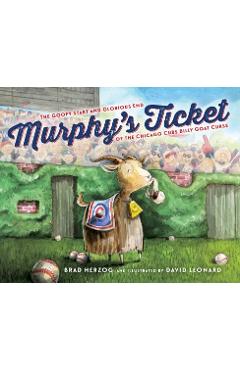 Murphy\'s Ticket: The Goofy Start and Glorious End of the Chicago Cubs Billy Goat Curse - Brad Herzog