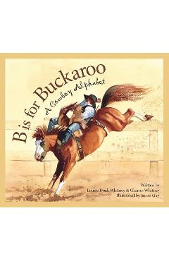 B Is for Buckaroo: A Cowboy Alphabet - Louise Doak Whitney