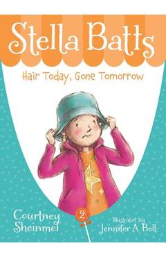 Stella Batts Hair Today, Gone Tomorrow - Courtney Sheinmel