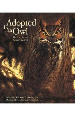 Adopted by an Owl: The True Story of Jackson the Owl - Robbyn Smith Van Frankenhuyzen