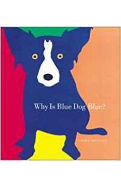 Why Is Blue Dog Blue?: A Tale of Colors - George Rodrigue