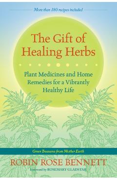The Gift of Healing Herbs: Plant Medicines and Home Remedies for a Vibrantly Healthy Life - Robin Rose Bennett