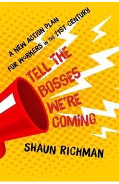 Tell the Bosses We're Coming: A New Action Plan for Workers in the Twenty-First Century - Shaun Richman