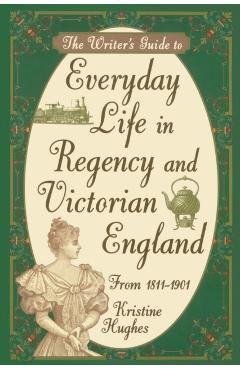 Writers Guide To Everyday Life In Regency & Victorian England Pod - Kristine Hughes