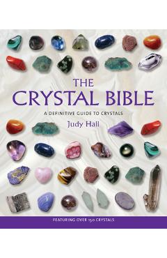 The Crystal Bible: A Definitive Guide to Crystals - Judy Hall