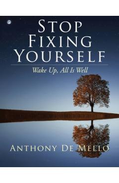 Stop Fixing Yourself: Wake Up, All Is Well - Anthony De Mello