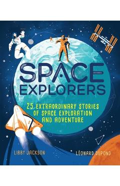 Space Explorers: 25 Extraordinary Stories of Space Exploration and Adventure - Libby Jackson