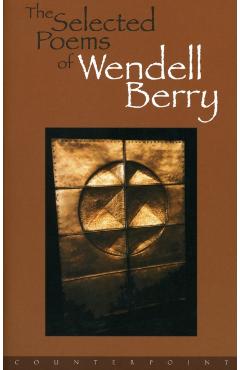 The Selected Poems of Wendell Berry - Wendell Berry