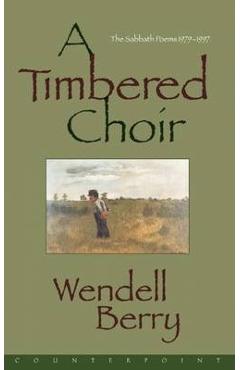 A Timbered Choir: The Sabbath Poems 1979-1997 - Wendell Berry