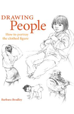 Drawing People: How to Portray the Clothed Figure - Barbara Bradley