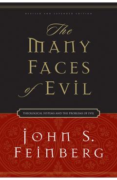 The Many Faces of Evil: Theological Systems and the Problems of Evil - John S. Feinberg