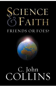 Science & Faith: Friends or Foes? - C. John Collins