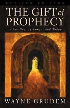 The Gift of Prophecy: In the New Testament and Today - Wayne Grudem