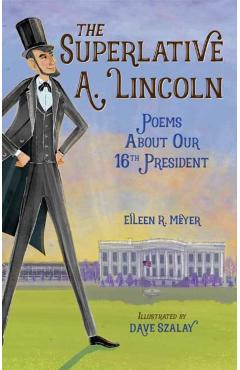 The Superlative A. Lincoln: Poems about Our 16th President - Eileen R. Meyer