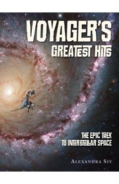 Voyager\'s Greatest Hits: The Epic Trek to Interstellar Space - Alexandra Siy
