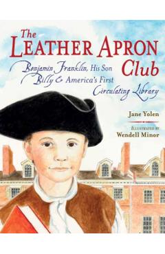 The Leather Apron Club: Benjamin Franklin, His Son Billy & America's First Circulating Library - Jane Yolen