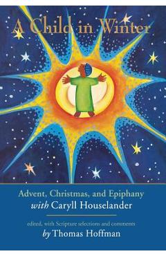 A Child in Winter: Advent, Christmas, and Epiphany with Caryll Houselander - Thomas Hoffman
