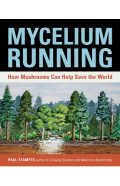 Mycelium Running: How Mushrooms Can Help Save the World - Paul Stamets