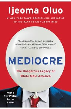 Mediocre: The Dangerous Legacy of White Male America - Ijeoma Oluo