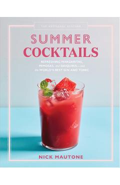 The Artisanal Kitchen: Summer Cocktails: Refreshing Margaritas, Mimosas, and Daiquiris--And the World's Best Gin and Tonic - Nick Mautone