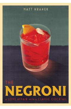 The Negroni: A Love Affair with a Classic Cocktail - Matt Hranek