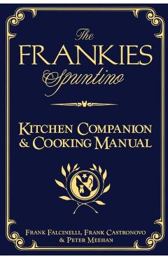 The Frankies Spuntino Kitchen Companion & Cooking Manual - Frank Castronovo