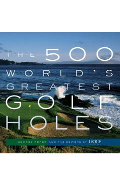 The 500 World's Greatest Golf Holes - Editors Of Golf Magazine