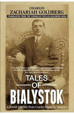 Tales of Bialystok: A Jewish Journey from Czarist Russia to America - Charles Zachariah Goldberg