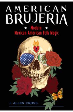 American Brujeria: Modern Mexican American Folk Magic - J. Allen Cross