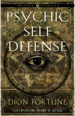 Psychic Self-Defense: The Definitive Manual for Protecting Yourself Against Paranormal Attack - Dion Fortune