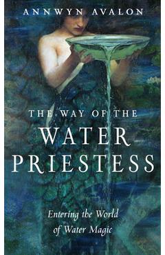 The Way of the Water Priestess: Entering the World of Water Magic - Annwyn Avalon