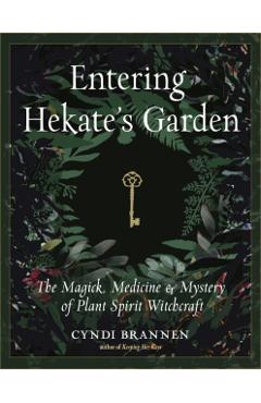 Entering Hekate's Garden: The Magick, Medicine & Mystery of Plant Spirit Witchcraft - Cyndi Brannen