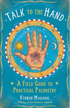 Talk to the Hand: A Field Guide to Practical Palmistry - Vernon Mahabal