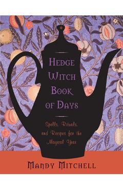 Hedgewitch Book of Days: Spells, Rituals, and Recipes for the Magical Year - Mandy Mitchell