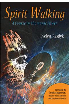 Spirit Walking: A Course in Shamanic Power - Evelyn C. Rysdyk