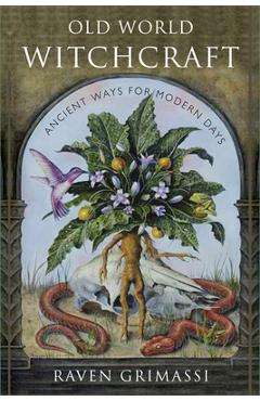 Old World Witchcraft: Ancient Ways for Modern Days - Raven Grimassi