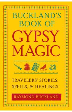 Buckland\'s Book of Gypsy Magic: Travelers\' Stories, Spells, & Healings - Raymond Buckland